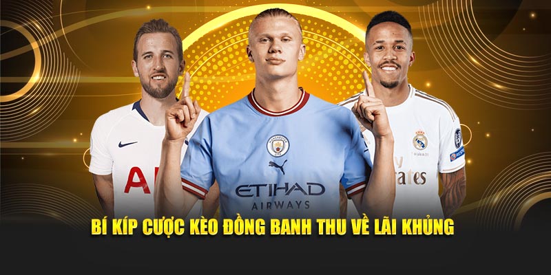 Bí kíp cược kèo đồng banh thu về lãi khủng