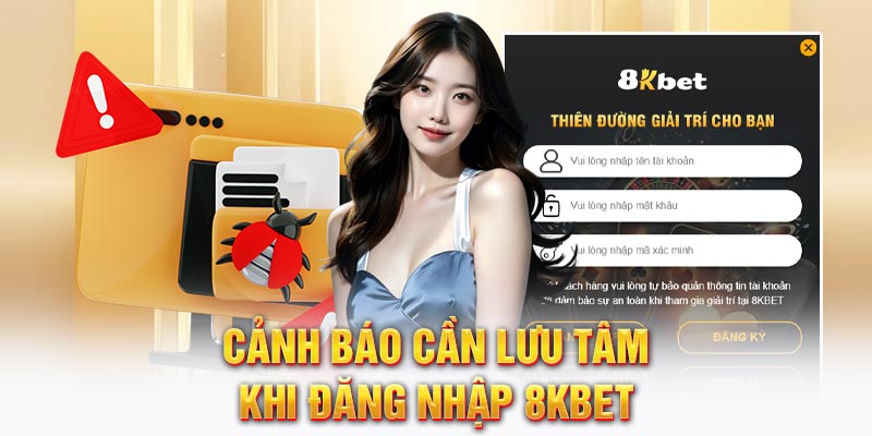 Cảnh báo cần lưu tâm khi đăng nhập 8KBET