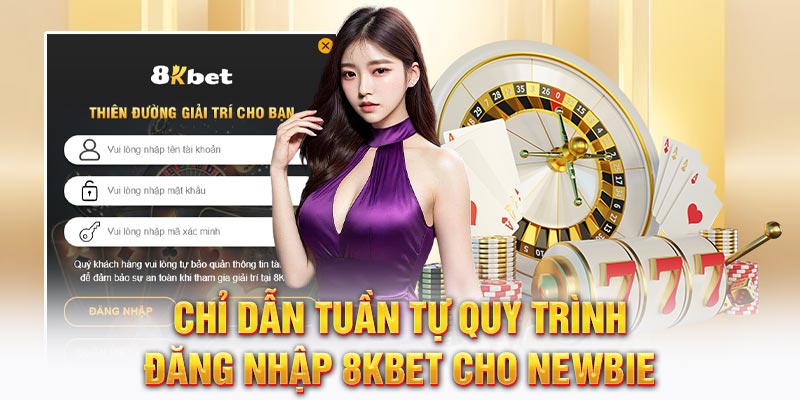 Chỉ dẫn tuần tự quy trình đăng nhập 8KBET cho newbie
