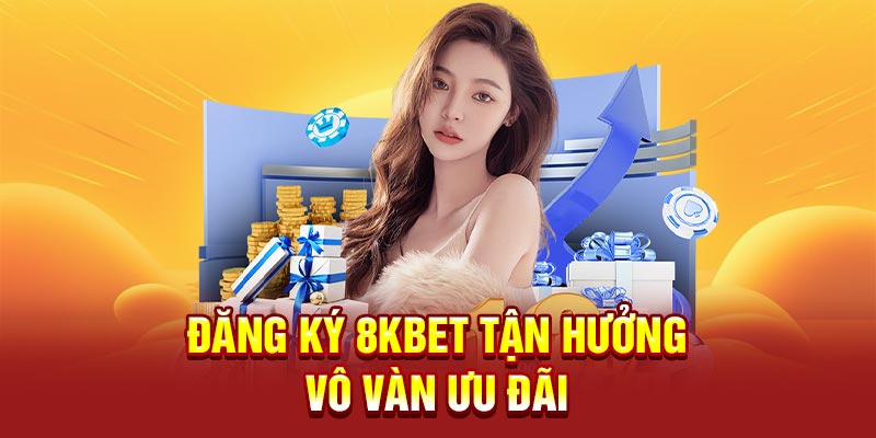 Đăng ký 8KBET tận hưởng vô vàn ưu đãi