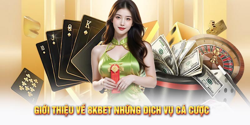 Giới thiệu về 8KBET những dịch vụ cá cược