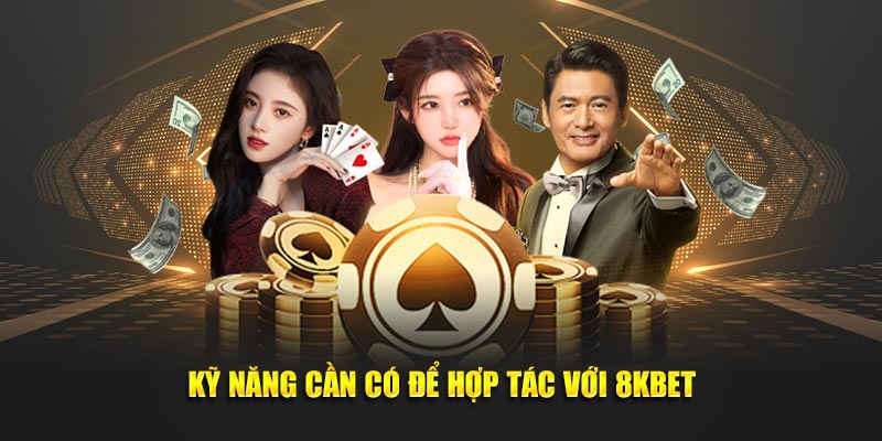 Kỹ năng cần có để hợp tác với 8KBET