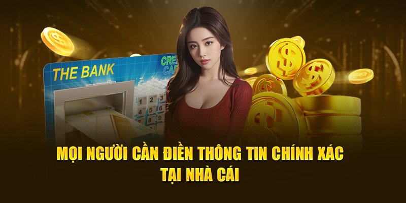 Mọi người cần điền thông tin chính xác tại nhà cái