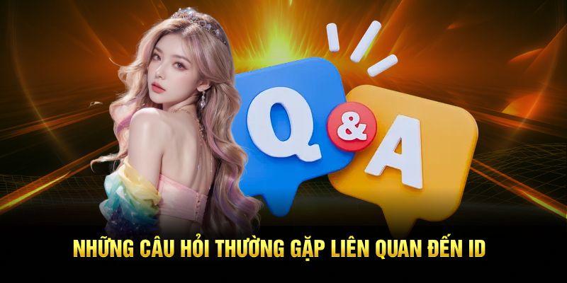 Những câu hỏi thường gặp liên quan đến ID dùng để cá cược