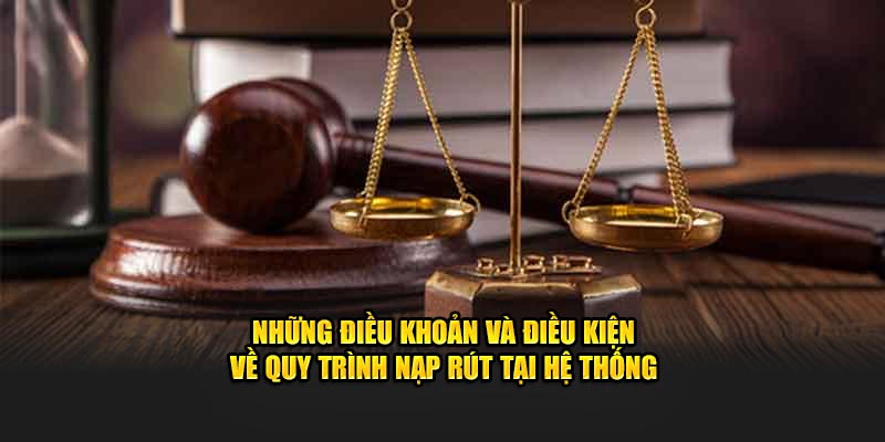 Những quy định về quy trình nạp rút tại hệ thống