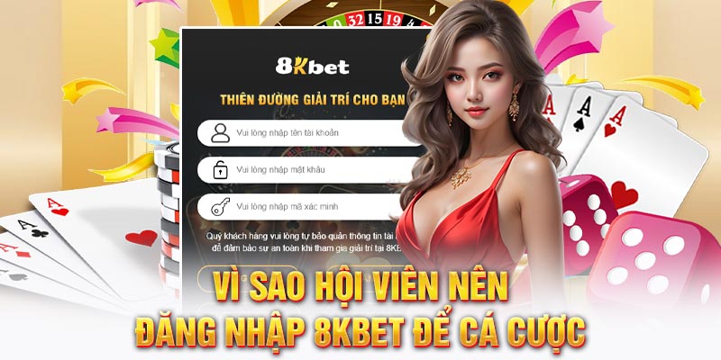 Vì sao hội viên nên đăng nhập 8KBET để cá cược