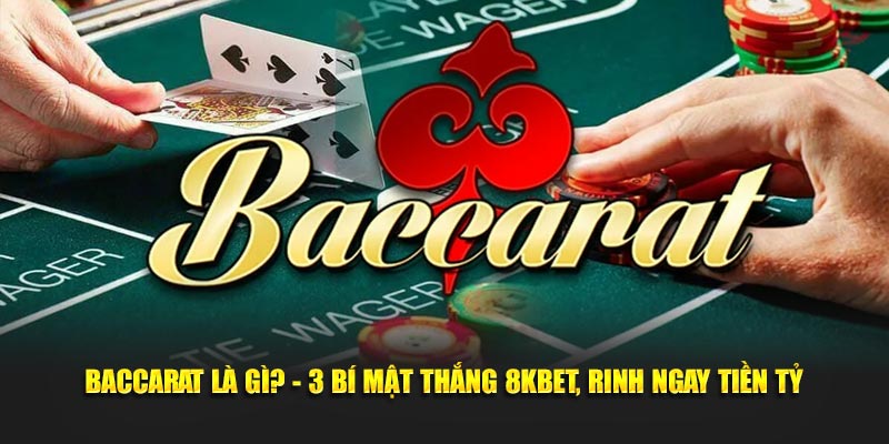 Baccarat Là Gì? - 3 Bí Mật Thắng 8KBET, Rinh Ngay Tiền Tỷ