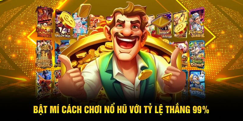 Bật mí cách chơi nổ hũ với tỷ lệ thắng 99%