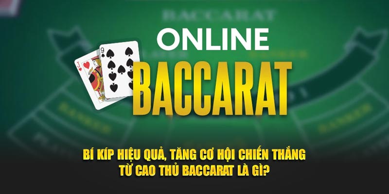 Bí kíp hiệu quả, tăng cơ hội chiến thắng từ cao thủ Baccarat là gì?