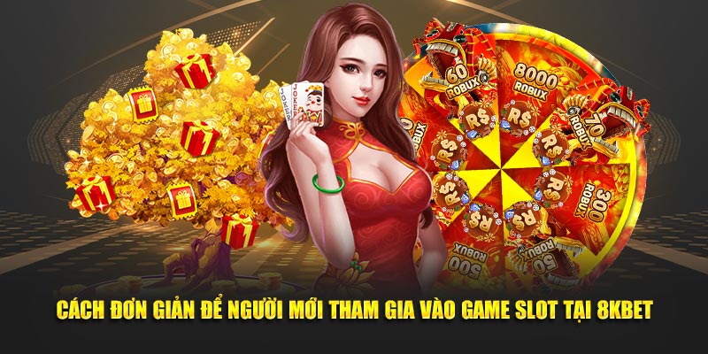 Cách đơn giản để người mới tham gia vào Game Slot tại 8KBET
