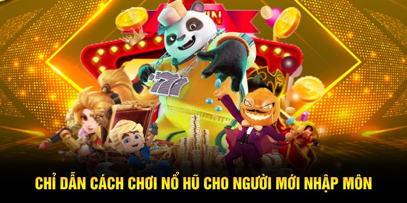 Chỉ dẫn cách chơi nổ hũ cho người mới nhập môn