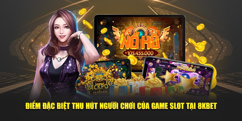 Điểm đặc biệt thu hút người chơi của Game Slot tại 8KBET
