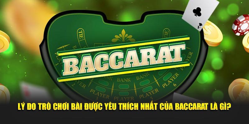 Lý do trò chơi bài được yêu thích nhất của Baccarat là gì?
