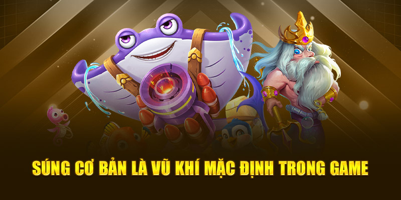 Súng cơ bản là vũ khí mặc định trong game