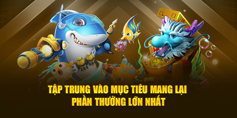 Tập trung vào mục tiêu mang lại phần thưởng lớn nhất