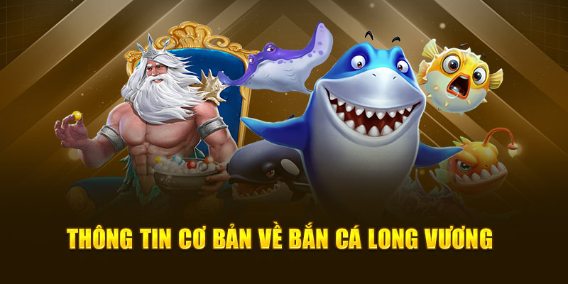 Thông tin cơ bản về Bắn Cá Long Vương
